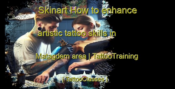 Skinart How to enhance artistic tattoo skills in Matagdem area | TattooTraining | TattooClasses | SkinartTraining-Philippines